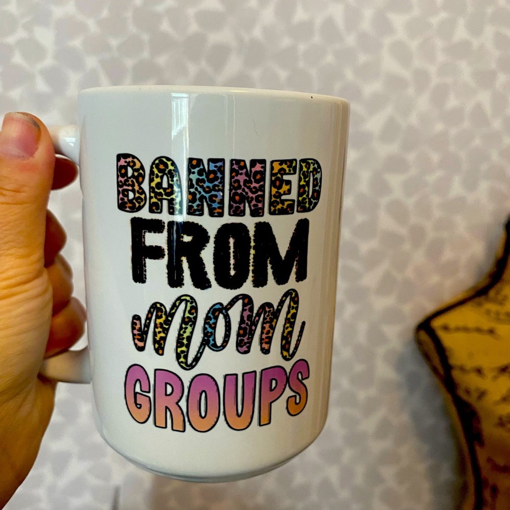 New mug! Banned from mom groups .